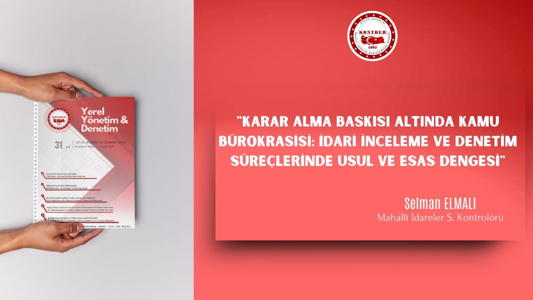 Karar Alma Baskısı Altında Kamu Bürokrasisi: İdari İnceleme ve Denetim Süreçlerinde Usul ve Esas Dengesi